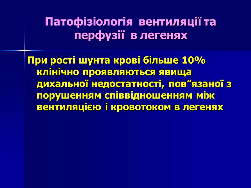 Патофізіологія  вентиляції та перфузії  в легенях При рості шунта крові більше 10%